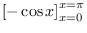 $\displaystyle \left[-\cos x\right]_{x=0}^{x=\pi}$