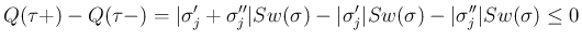 $\displaystyle Q(\tau +)-Q(\tau -)
=
\vert\sigma'_j+\sigma''_j\vert Sw(\sigma)-\vert\sigma'_j\vert Sw(\sigma)
-\vert\sigma''_j\vert Sw(\sigma)
\leq 0
$