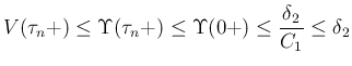 $\displaystyle V(\tau_n+)
\leq \Upsilon(\tau_n+)
\leq \Upsilon(0+)
\leq \frac{\delta_2}{C_1}
\leq \delta_2
$