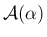 $\mathcal{A}(\alpha)$