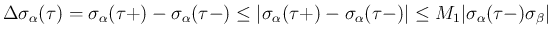 $\displaystyle \Delta\sigma_\alpha(\tau)
= \sigma_\alpha(\tau+)-\sigma_\alpha(\t...
...)-\sigma_\alpha(\tau-)\vert
\leq M_1\vert\sigma_\alpha(\tau-)\sigma_\beta\vert
$