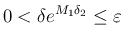 $\displaystyle
0<\delta e^{M_1\delta_2}\leq \varepsilon$