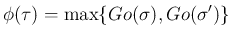 $\displaystyle \phi(\tau)=\max\{Go(\sigma),Go(\sigma')\}
$