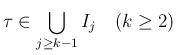 $\displaystyle \tau\in \bigcup_{j\geq k-1} I_j\hspace{1zw}(k\geq 2)$