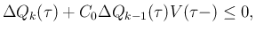 $\displaystyle \Delta Q_k(\tau)+C_0\Delta Q_{k-1}(\tau) V(\tau-)\leq 0,$