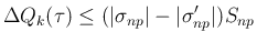 $\displaystyle \Delta Q_k(\tau)
\leq (\vert\sigma_{np}\vert-\vert\sigma'_{np}\vert)S_{np}
$