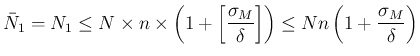 $\displaystyle
\bar{N}_1 = N_1
\leq N\times n\times\left(1+\left[\frac{\sigma_M}{\delta}\right]\right)
\leq Nn\left(1+\frac{\sigma_M}{\delta}\right)$