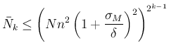 $\displaystyle
\bar{N}_k
\leq \left(Nn^2\left(1+\frac{\sigma_M}{\delta}\right)^2\right)^{2^{k-1}}$