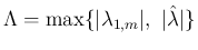 $\displaystyle
\Lambda=\max\{\vert\lambda_{1,m}\vert, \vert\hat{\lambda}\vert\}$