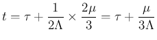 $\displaystyle t=\tau+\frac{1}{2\Lambda}\times\frac{2\mu}{3} = \tau+\frac{\mu}{3\Lambda}
$