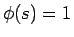 $\phi(s)=1$