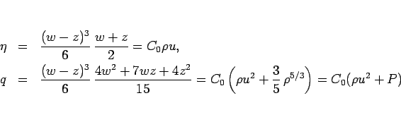 \begin{eqnarray*}\eta &=& \frac{(w-z)^3}{6} \frac{w+z}{2}=C_0\rho u,\\
q &=& ...
...\left(\rho u^2+\frac{3}{5} \rho^{5/3}\right)
=C_0(\rho u^2+P)
\end{eqnarray*}