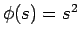 $\phi(s)=s^2$