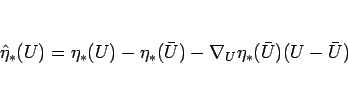 \begin{displaymath}
\hat{\eta}_\ast(U)
= \eta_\ast(U)-\eta_\ast(\bar{U})-\nabla_U\eta_\ast(\bar{U})(U-\bar{U})\end{displaymath}