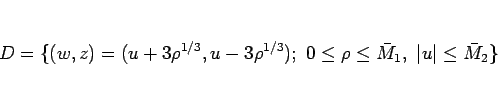 \begin{displaymath}
D=\{(w,z)=(u+3\rho^{1/3},u-3\rho^{1/3}); 0\leq \rho\leq \bar{M}_1,
 \vert u\vert\leq \bar{M}_2\}
\end{displaymath}