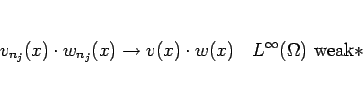 \begin{displaymath}
v_{n_j}(x)\cdot w_{n_j}(x)\rightarrow v(x)\cdot w(x)\hspace{1zw}L^\infty(\Omega) \mbox{weak}\ast
\end{displaymath}