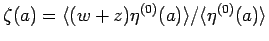 $\zeta(a)=\langle (w+z)\eta^{(0)}(a)\rangle /\langle \eta^{(0)}(a)\rangle $