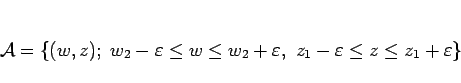 \begin{displaymath}
\mathcal{A}=\{(w,z); w_2-\varepsilon \leq w\leq w_2+\varepsilon ,
 z_1-\varepsilon \leq z\leq z_1+\varepsilon \}
\end{displaymath}