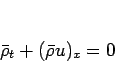 \begin{displaymath}
\bar{\rho}_t+(\bar{\rho}u)_x = 0
\end{displaymath}