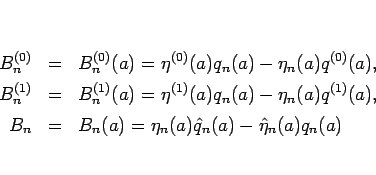 \begin{eqnarray*}B^{(0)}_n &=& B^{(0)}_n(a) = \eta^{(0)}(a)q_n(a)-\eta_n(a)q^{(0...
...\\
B_n &=& B_n(a) = \eta_n(a)\hat{q}_n(a)-\hat{\eta}_n(a)q_n(a)\end{eqnarray*}