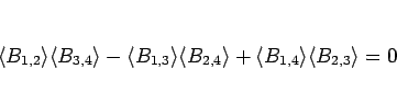 \begin{displaymath}
\langle B_{1,2}\rangle \langle B_{3,4}\rangle
-\langle B_...
...4}\rangle
+\langle B_{1,4}\rangle \langle B_{2,3}\rangle =0
\end{displaymath}