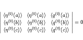 \begin{displaymath}
\determC{\langle \eta^{(0)}(a)\rangle ,\langle \eta^{(0)}(b)...
...gle ,\langle q^{(0)}(b)\rangle ,\langle q^{(0)}(c)\rangle }
=0
\end{displaymath}