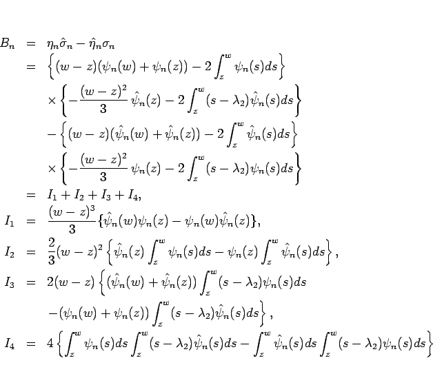 \begin{eqnarray*}B_n
&=&
\eta_n\hat{\sigma}_n-\hat{\eta}_n\sigma_n
 &=&
\l...
...\int_z^w\hat{\psi}_n(s)ds\int_z^w(s-\lambda_2)\psi_n(s)ds\right\}\end{eqnarray*}