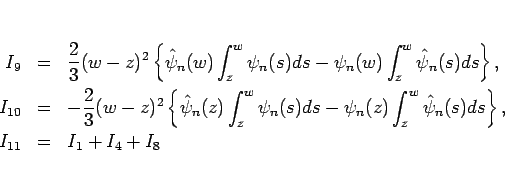 \begin{eqnarray*}I_9 &=& \frac{2}{3}(w-z)^2\left\{\hat{\psi}_n(w)\int_z^w\psi_n(...
...z)\int_z^w\hat{\psi}_n(s)ds\right\},\\
I_{11} &=& I_1+I_4+I_8
\end{eqnarray*}