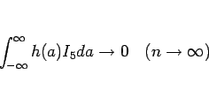 \begin{displaymath}
\int_{-\infty}^\infty h(a)I_5 da\rightarrow 0 \hspace{1zw}(n\rightarrow\infty)
\end{displaymath}