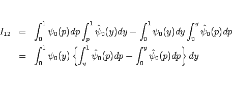 \begin{eqnarray*}I_{12}
&=&
\int_0^1\psi_0(p)dp\int_p^1\hat{\psi}_0(y) dy
-\...
...\int_y^1\hat{\psi}_0(p)dp
-\int_0^y\hat{\psi}_0(p)dp\right\}dy
\end{eqnarray*}