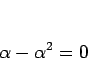 \begin{displaymath}
\alpha-\alpha^2=0
\end{displaymath}