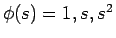 $\phi(s)=1,s,s^2$