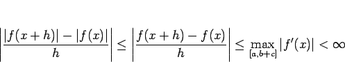 \begin{displaymath}
\left\vert\frac{\vert f(x+h)\vert-\vert f(x)\vert}{h}\right...
...x)}{h}\right\vert
\leq\max_{[a,b+c]}\vert f'(x)\vert <\infty
\end{displaymath}