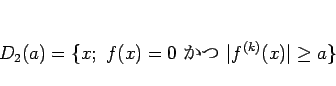 \begin{displaymath}
D_2(a)=\{x; f(x)=0\mbox{  }\vert f^{(k)}(x)\vert\geq a\}
\end{displaymath}