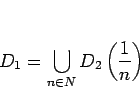 \begin{displaymath}
D_1 = \bigcup_{n\in N} D_2\left(\frac{1}{n}\right)
\end{displaymath}