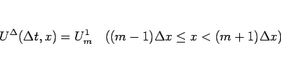 \begin{displaymath}
U^\Delta(\Delta t,x)=U^1_m\hspace{1zw}((m-1)\Delta x\leq x<(m+1)\Delta x)
\end{displaymath}