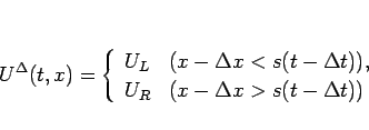 \begin{displaymath}
U^\Delta(t,x)=\left\{\begin{array}{ll}
U_L & (x-\Delta x<s(...
...lta t)),\\
U_R & (x-\Delta x>s(t-\Delta t))\end{array}\right.\end{displaymath}