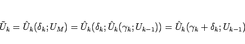 \begin{displaymath}
\tilde{U}_k
=\hat{U}_k(\delta_k;U_M)
=\hat{U}_k(\delta_k;...
...}_k(\gamma_k;U_{k-1}))
=\hat{U}_k(\gamma_k+\delta_k;U_{k-1})
\end{displaymath}