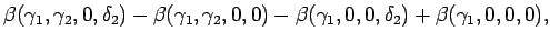 $\displaystyle \beta(\gamma_1,\gamma_2,0,\delta_2)
-\beta(\gamma_1,\gamma_2,0,0)...
...(\gamma_1,0,0,\delta_2)
+\beta(\gamma_1,0,0,0),%\label{eq:interaction:A2_def}
$