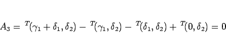 \begin{displaymath}
A_3
= {}^T\!(\gamma_1+\delta_1,\delta_2)
- {}^T\!(\gamm...
...lta_2)
- {}^T\!(\delta_1,\delta_2)
+ {}^T\!(0,\delta_2)
=0\end{displaymath}