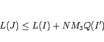 \begin{displaymath}
L(J)\leq L(I)+NM_3Q(I')\end{displaymath}