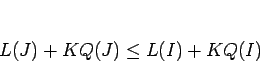 \begin{displaymath}
L(J)+KQ(J)\leq L(I)+KQ(I)\end{displaymath}