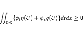 \begin{displaymath}
\int\!\!\!\int _{t>0}\{\phi_t \eta(U)+\phi_x q(U)\}dtdx\geq 0
\end{displaymath}