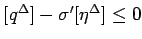 $[q^\Delta]-\sigma'[\eta^\Delta]\leq 0$