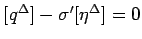 $[q^\Delta]-\sigma'[\eta^\Delta]=0$