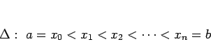 \begin{displaymath}
\Delta: a=x_0<x_1<x_2<\cdots<x_n=b
\end{displaymath}