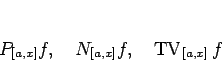 \begin{displaymath}
P_{[a,x]}f,\hspace{1zw}N_{[a,x]}f,\hspace{1zw}\mathop{\mathrm{TV}}\nolimits _{[a,x]}f
\end{displaymath}