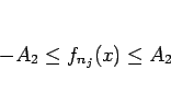 \begin{displaymath}
-A_2\leq f_{n_j}(x)\leq A_2
\end{displaymath}