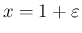 $x=1+\varepsilon $