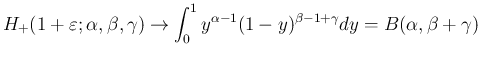 $\displaystyle
H_{+}(1+\varepsilon ;\alpha,\beta,\gamma)\rightarrow
\int_0^1 y^{\alpha-1}(1-y)^{\beta-1+\gamma}dy = B(\alpha,\beta+\gamma)$